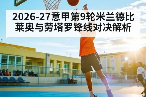 2026-27意甲第9轮米兰德比 莱奥与劳塔罗锋线对决解析